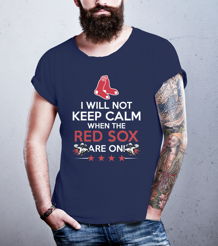 I Will Not Keep Calm When The Red Sox Are On With Two Red Socks And Stars T-Shirt