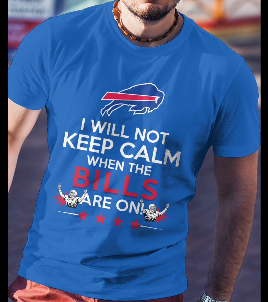 Buffalo Bills Fans Will Not Keep Calm When The Bills Are On Football Game Time Excitement T-Shirt