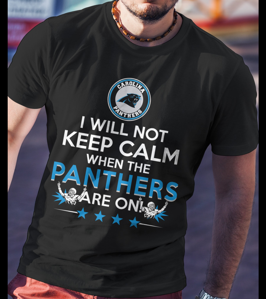 Carolina Panthers I Will Not Keep Calm When The Panthers Are On T-Shirt