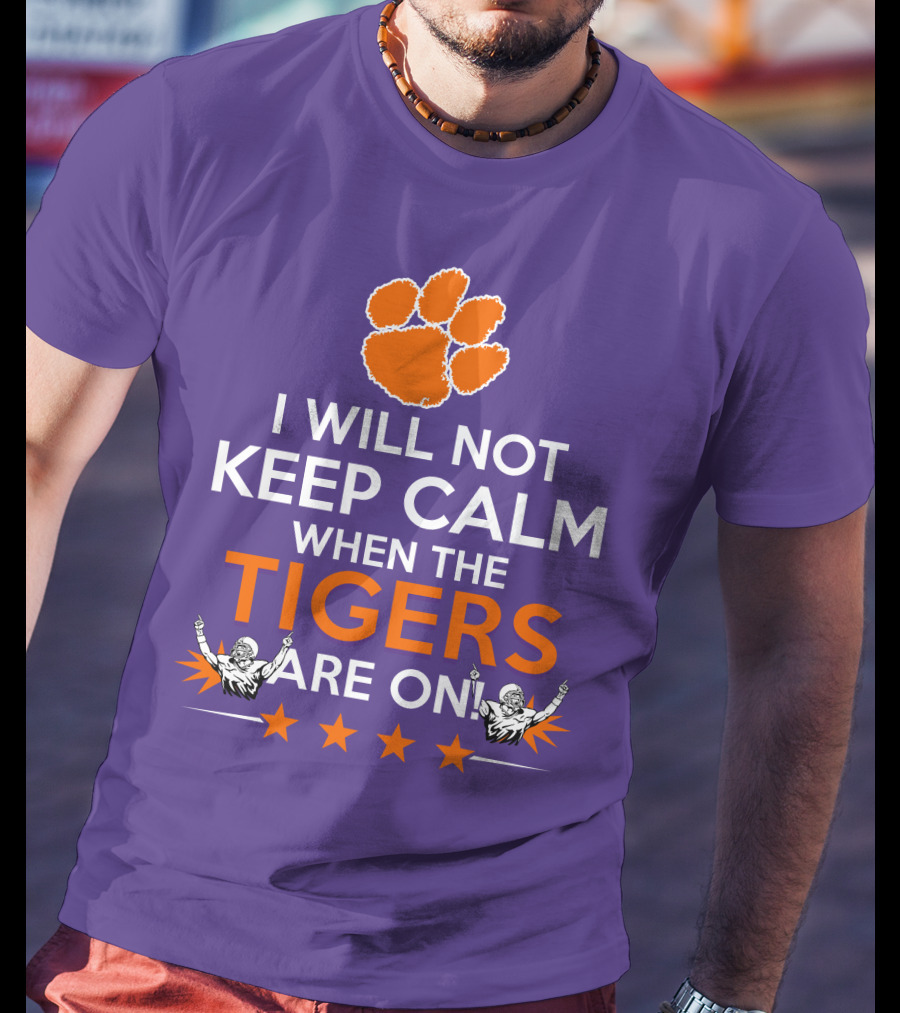 I Will Not Keep Calm When The Tigers Are On Clemson Football Paw Print Fans T-Shirt