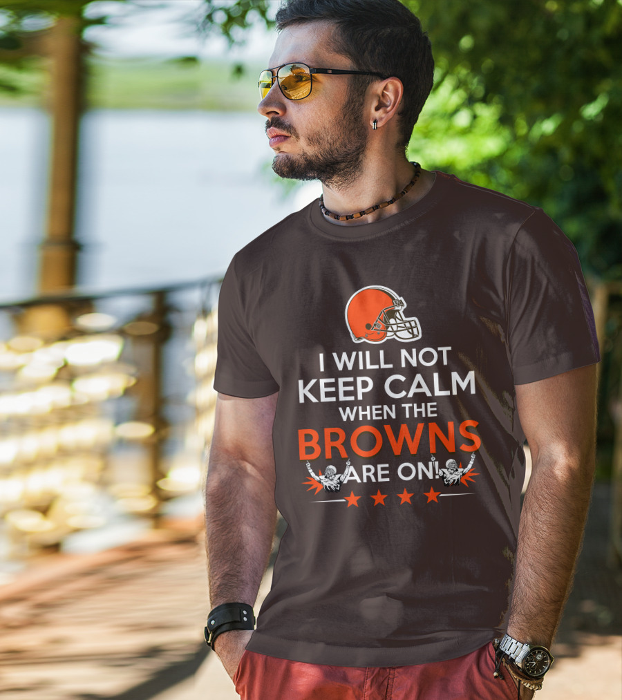 I Will Not Keep Calm When The Browns Are On Cleveland Football Enthusiast Fan Cheer Helmets Stars T-Shirt