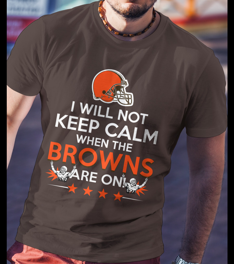 I Will Not Keep Calm When The Browns Are On Cleveland Football Enthusiast Fan Cheer Helmets Stars T-Shirt