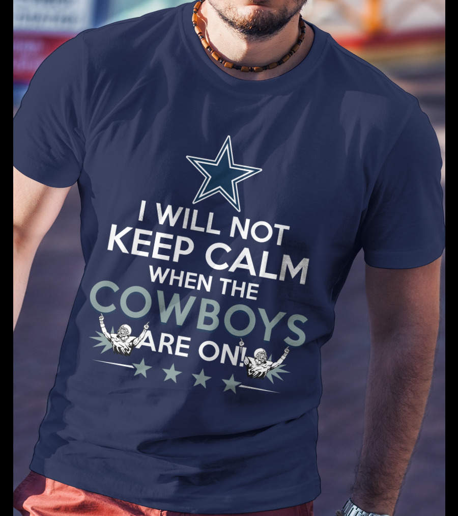 I Will Not Keep Calm When The Cowboys Are On Star Logo And Cheerleaders T-Shirt