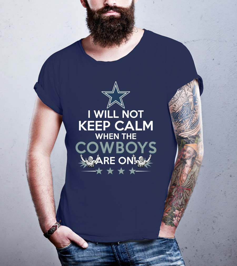 I Will Not Keep Calm When The Cowboys Are On Star Logo And Cheerleaders T-Shirt