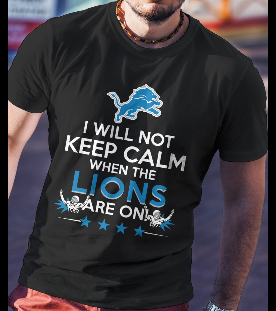 I Will Not Keep Calm When The Lions Are On Detroit Football Enthusiast T-Shirt
