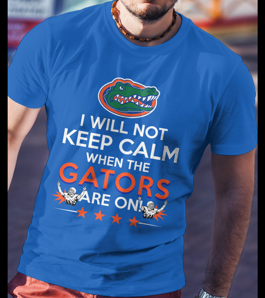 I Will Not Keep Calm When The Gators Are On Florida Gators Logo Football Fans T-Shirt