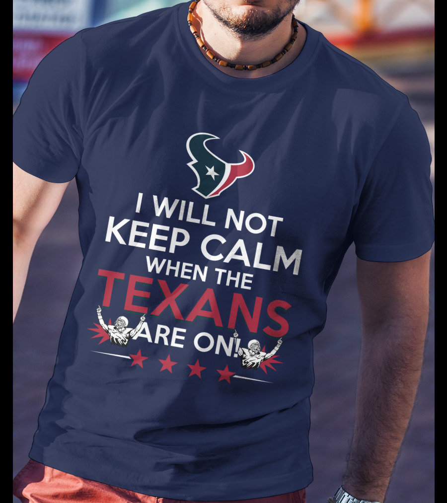 I Will Not Keep Calm When The Texans Are On Houston Football Fans Texan Helmet T-Shirt