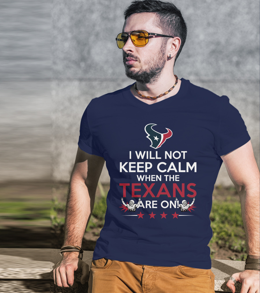 I Will Not Keep Calm When The Texans Are On Houston Football Fans Texan Helmet T-Shirt