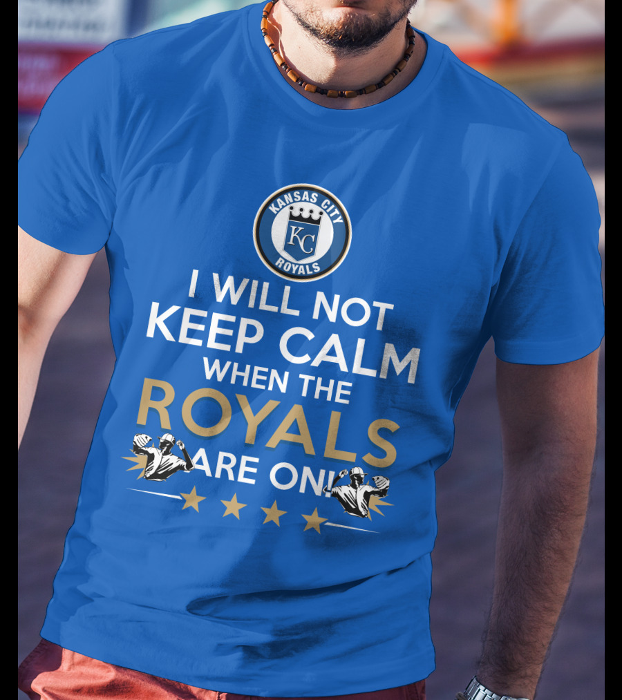 I Will Not Keep Calm When The Kansas City Royals Are On Royals Baseball Fans Excited Passionate Supporters T-Shirt