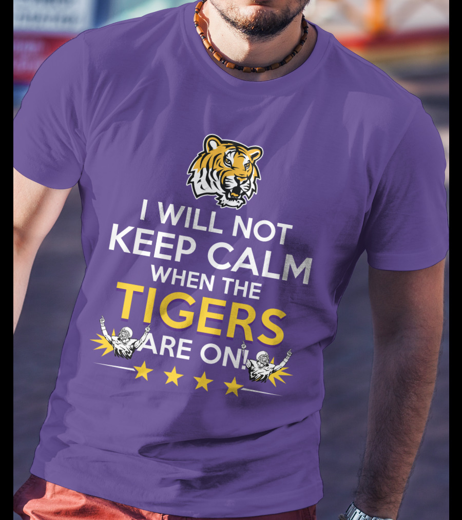 I Will Not Keep Calm When The Tigers Are On LSU Tiger Head Stars T-Shirt