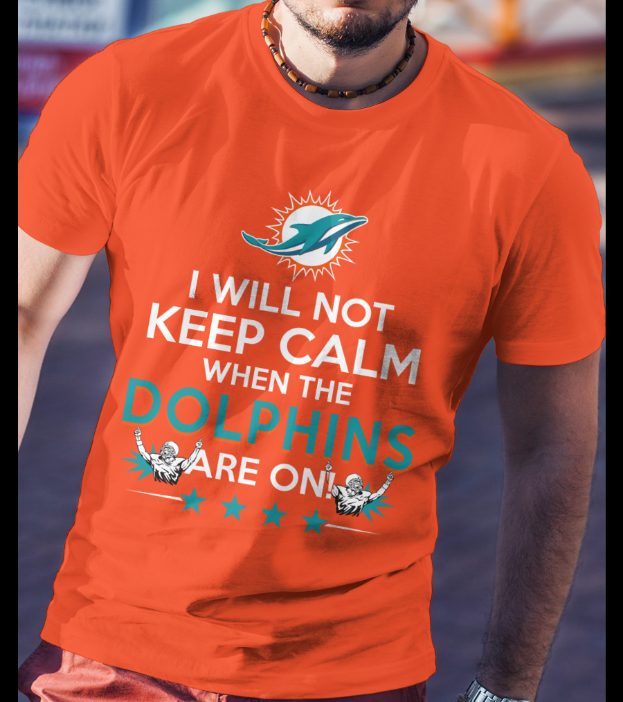 I Will Not Keep Calm When The Dolphins Are On Miami Dolphins Football Fans Energy T-Shirt