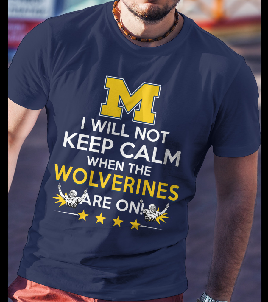 I Will Not Keep Calm When The Wolverines Are On Michigan M Logo Fan Enthusiasm T-Shirt