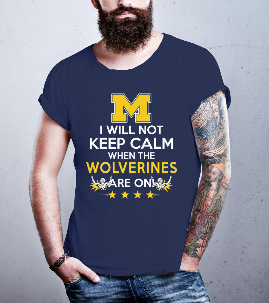 I Will Not Keep Calm When The Wolverines Are On Michigan M Logo Fan Enthusiasm T-Shirt