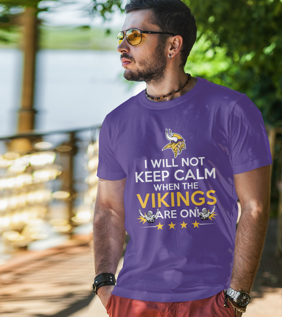 I Will Not Keep Calm When The Vikings Are On Minnesota Football Fan Reaction T-Shirt