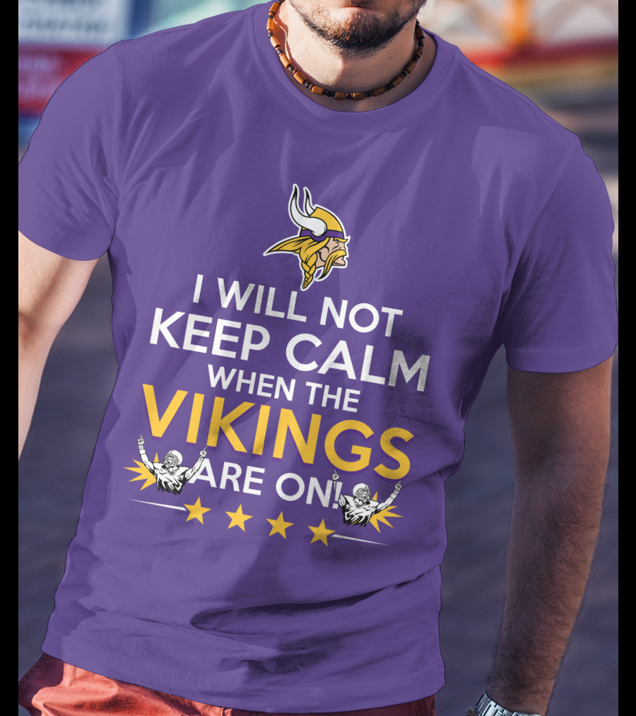 I Will Not Keep Calm When The Vikings Are On Minnesota Football Fan Reaction T-Shirt