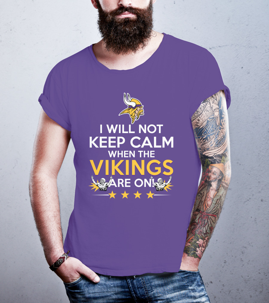 I Will Not Keep Calm When The Vikings Are On Minnesota Football Fan Reaction T-Shirt