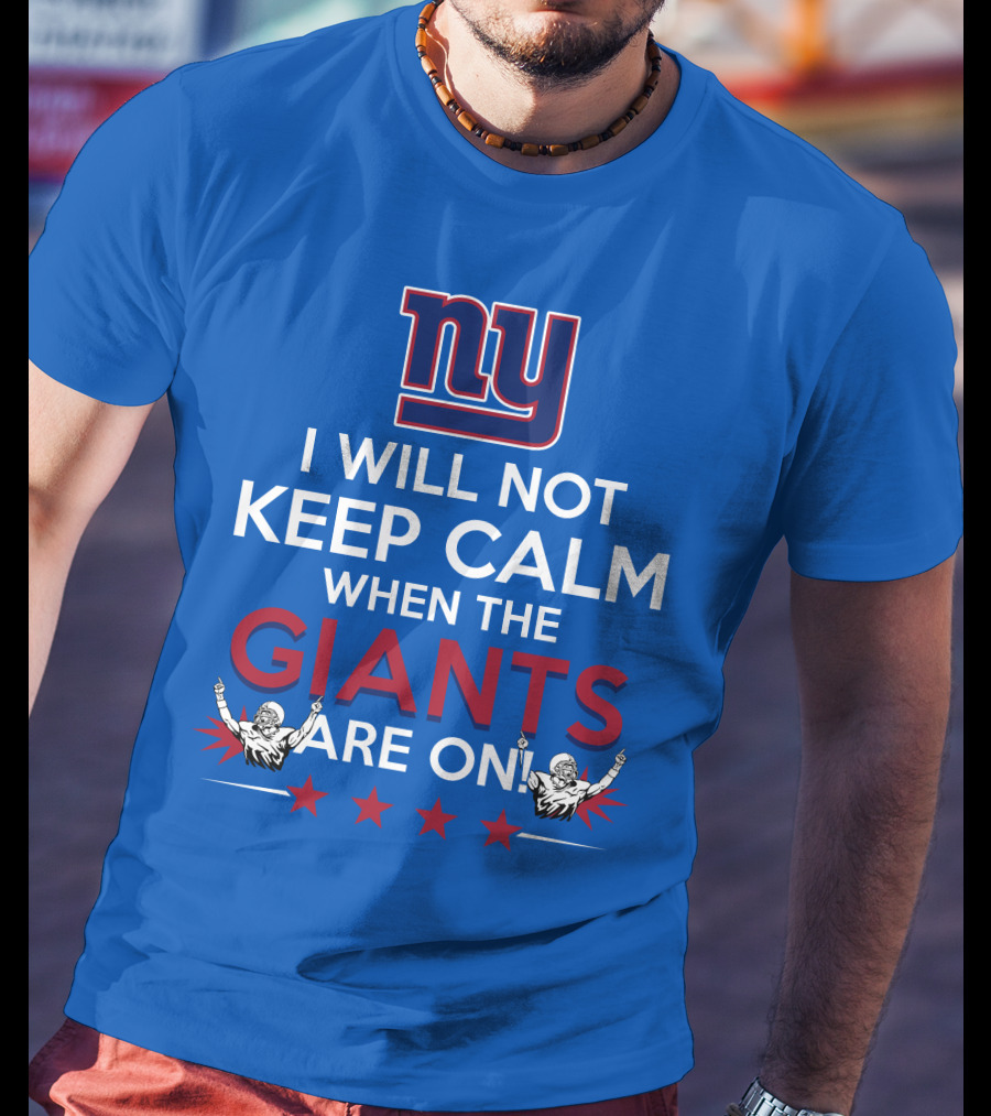 Ny I Will Not Keep Calm When The Giants Are On T-Shirt