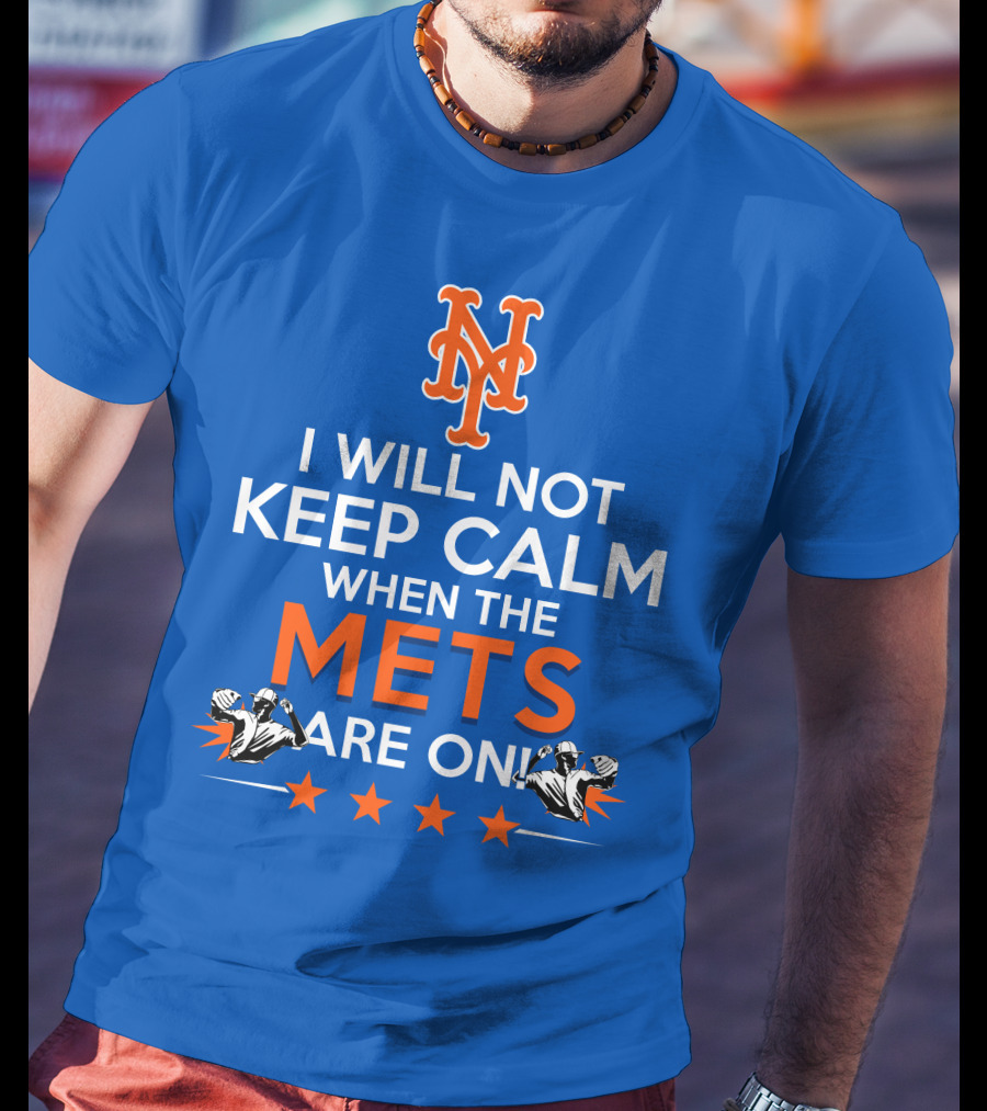 I Will Not Keep Calm When The Mets Are On New York Mets T-Shirt