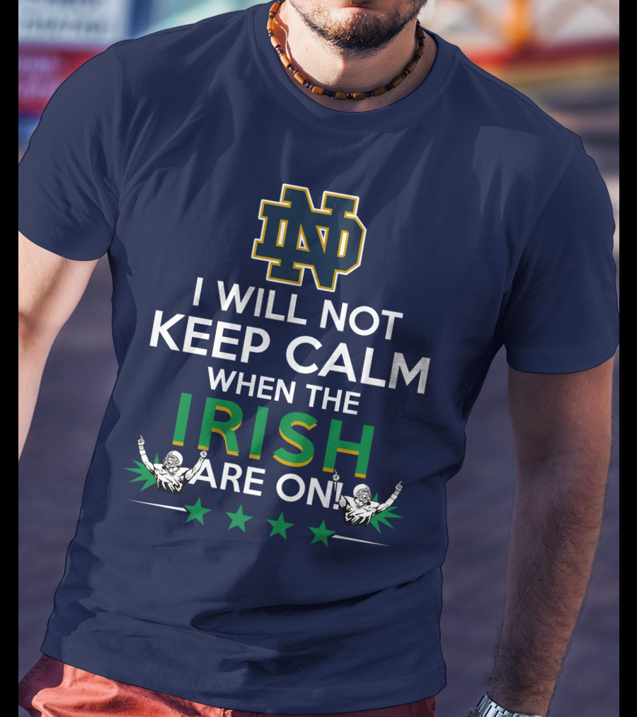 I Will Not Keep Calm When The Notre Dame Irish Are On Nd Logo Football Fans T-Shirt