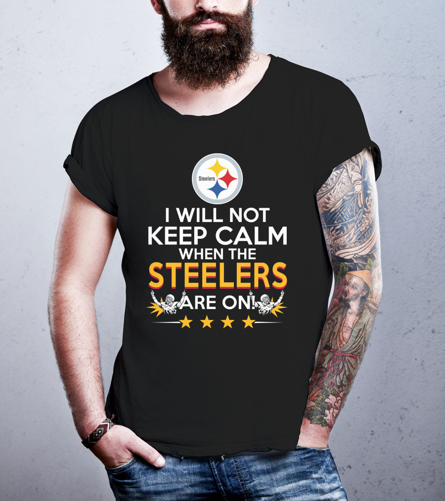 I Will Not Keep Calm When The Steelers Are On Steelers Logo Football Enthusiast Statement T-Shirt