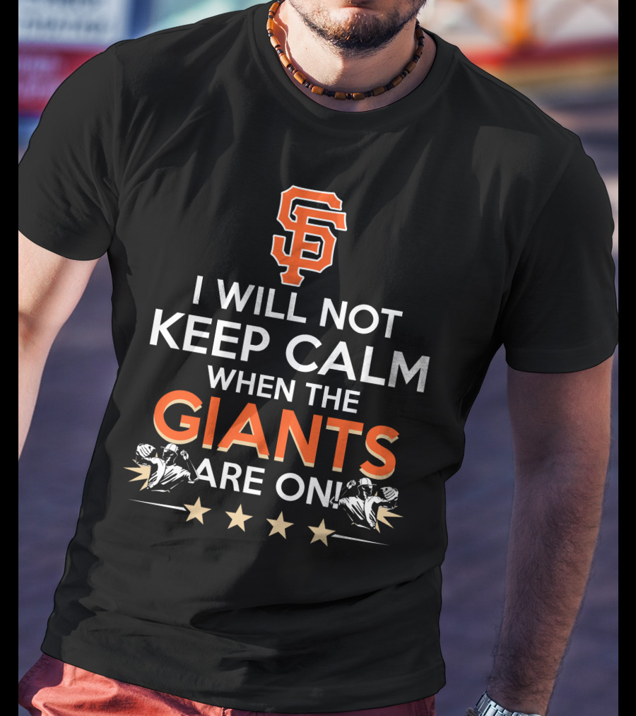 I Will Not Keep Calm When The Giants Are On Sf Baseball Fans Excitement T-Shirt