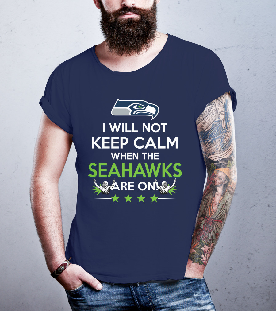 Seattle Seahawks Fan Excitement I Will Not Keep Calm When The Seahawks Are On T-Shirt
