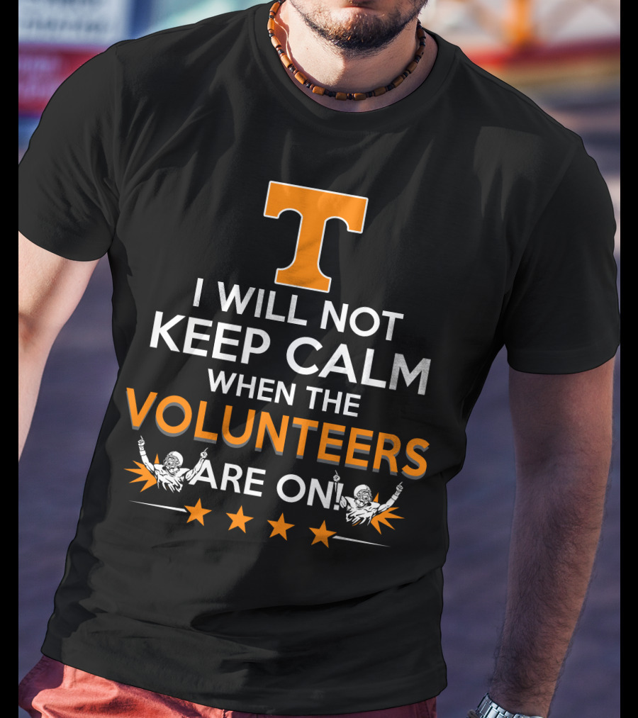 I Will Not Keep Calm When The Tennessee Volunteers Are On Football Spirit T-Shirt