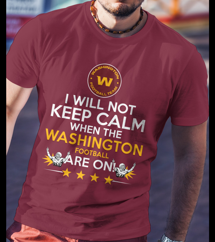 I Will Not Keep Calm When The Washington Football Team Are On Washington Football Team W Logo T-Shirt