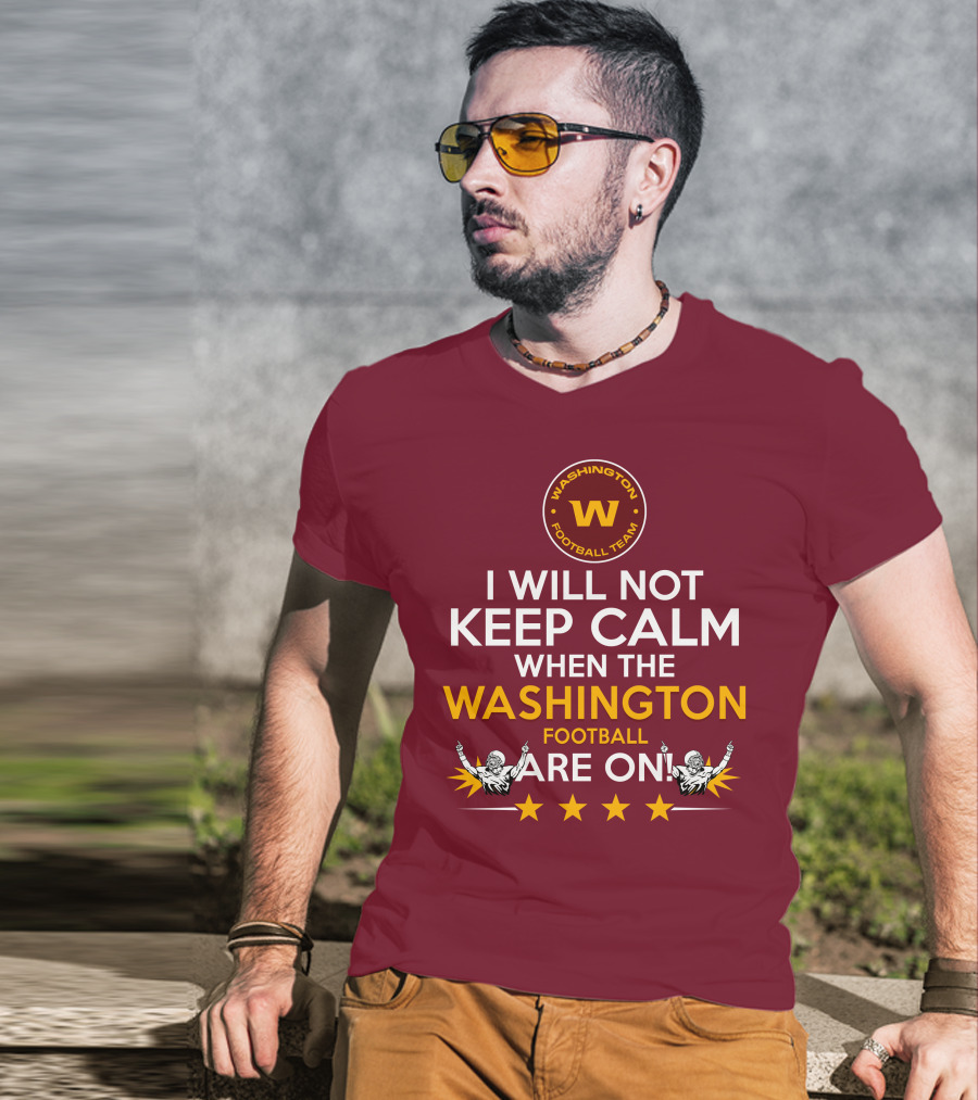 I Will Not Keep Calm When The Washington Football Team Are On Washington Football Team W Logo T-Shirt