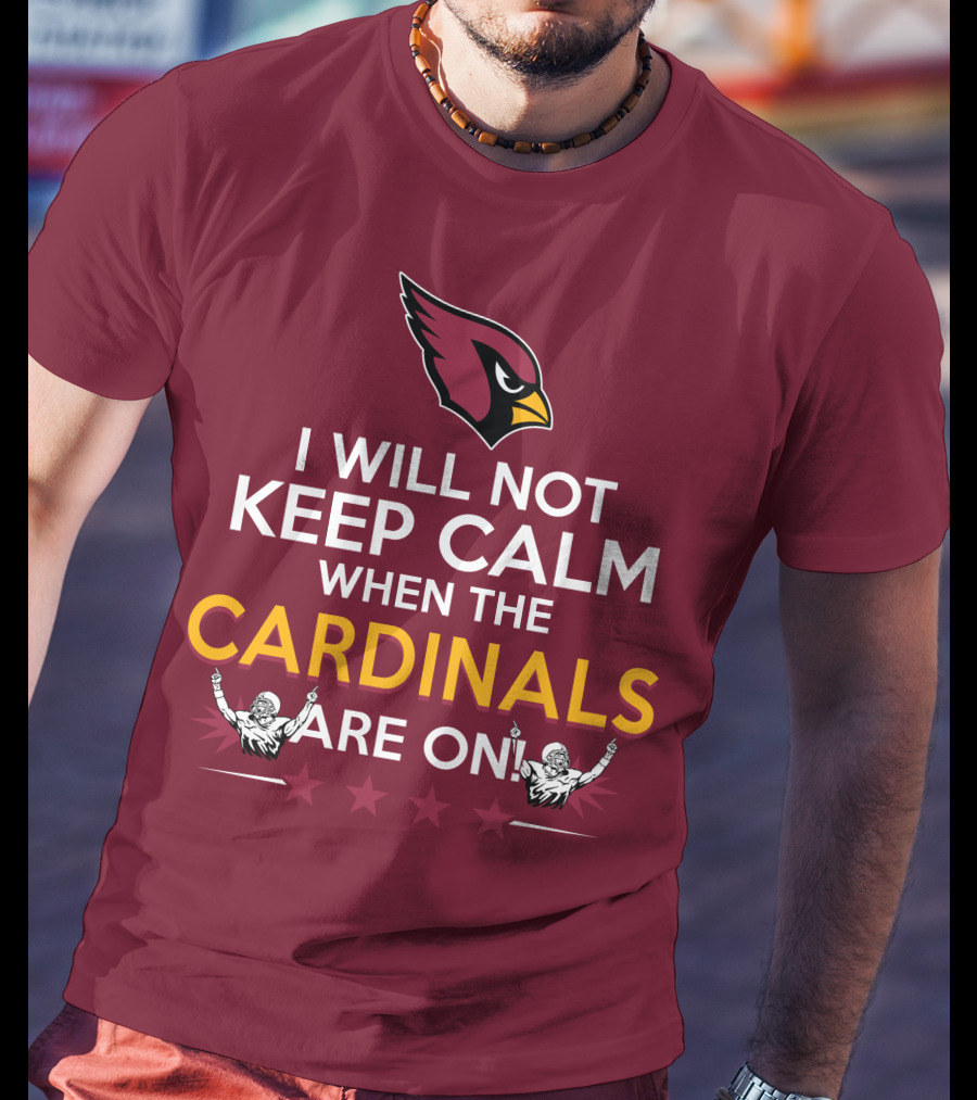 I Will Not Keep Calm When The Cardinals Are On With Logo And Stars T-Shirt