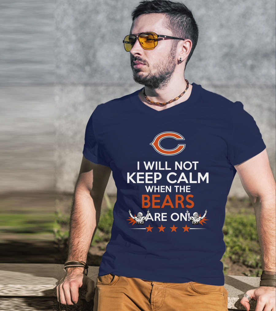 I Will Not Keep Calm When The Bears Are On Chicago Football Passion T-Shirt