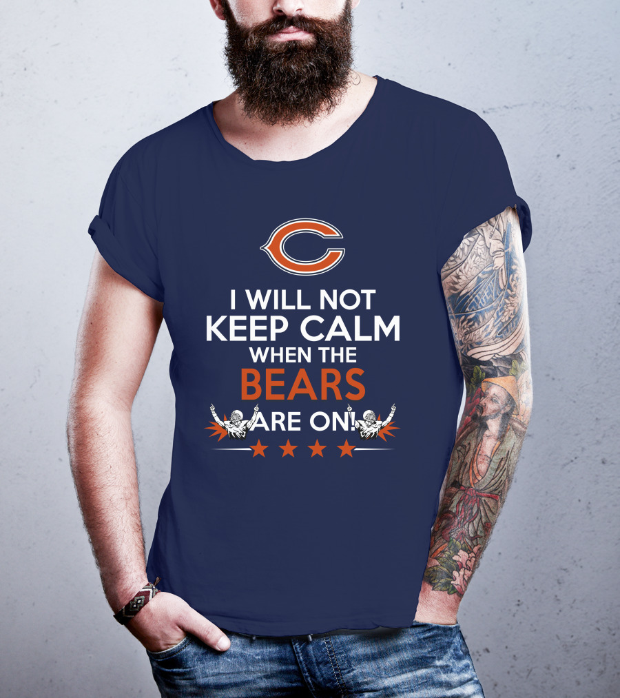 I Will Not Keep Calm When The Bears Are On Chicago Football Passion T-Shirt