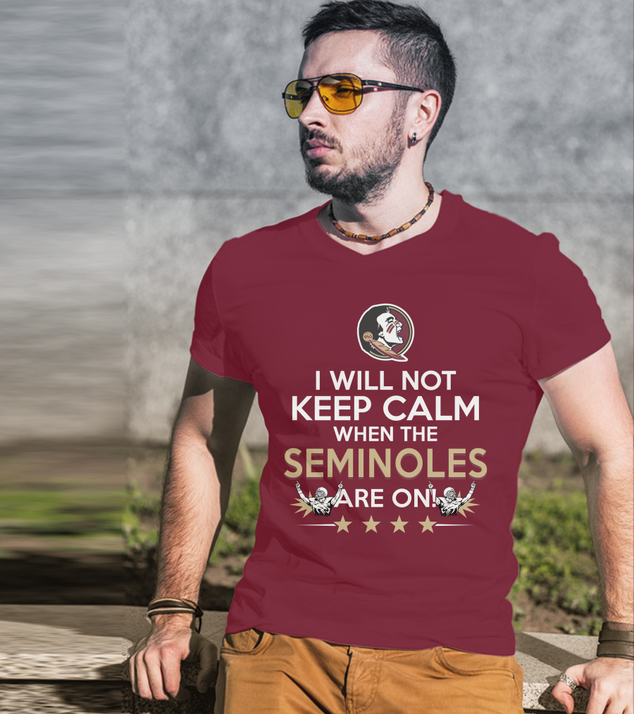 I Will Not Keep Calm When The Seminoles Are On Florida State Enthusiast T-Shirt
