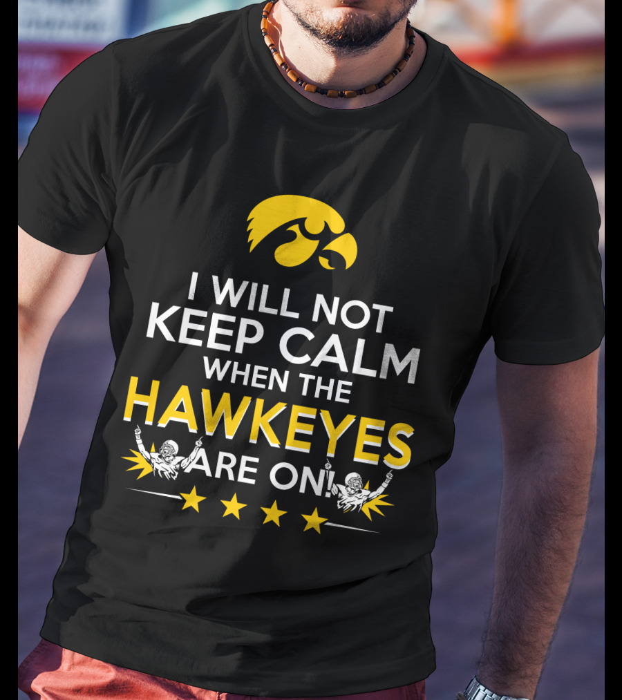 I Will Not Keep Calm When The Hawkeyes Are On Iowa Hawkeyes Enthusiast Statement With Iconic Logo And Cheer Elements T-Shirt