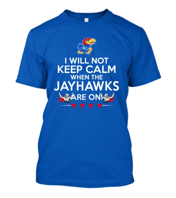 I Will Not Keep Calm When The Kansas Jayhawks Are On With Basketball Team T-Shirt