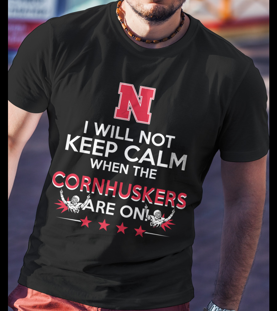 I Will Not Keep Calm When The Nebraska Cornhuskers Are On N Logo Football Players Stars T-Shirt