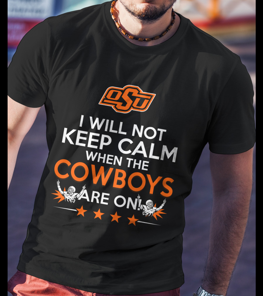 I Will Not Keep Calm When The OSU Cowboys Are On T-Shirt