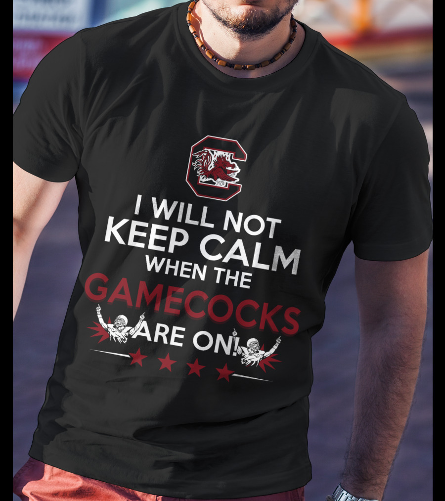 I Will Not Keep Calm When The Gamecocks Are On South Carolina Gamecocks Football Fan Excitement T-Shirt