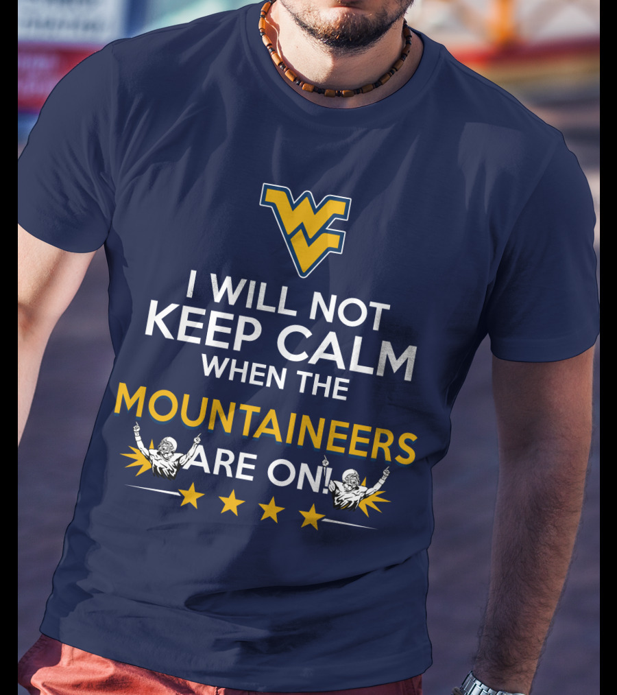 I Will Not Keep Calm When The Mountaineers Are On WV Logo And Stars T-Shirt