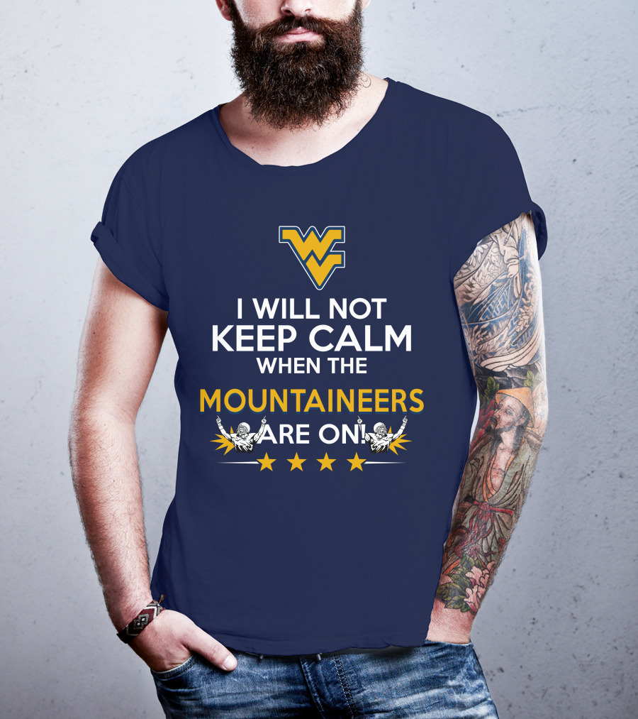 I Will Not Keep Calm When The Mountaineers Are On WV Logo And Stars T-Shirt