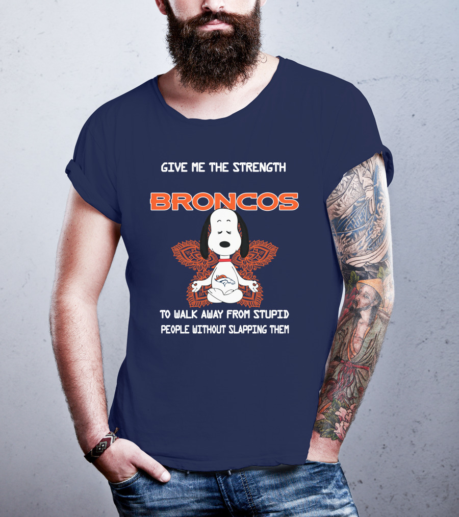 Give Me The Strength Broncos Snoopy Meditation To Walk Away From Stupid People Without Slapping Them T-Shirt