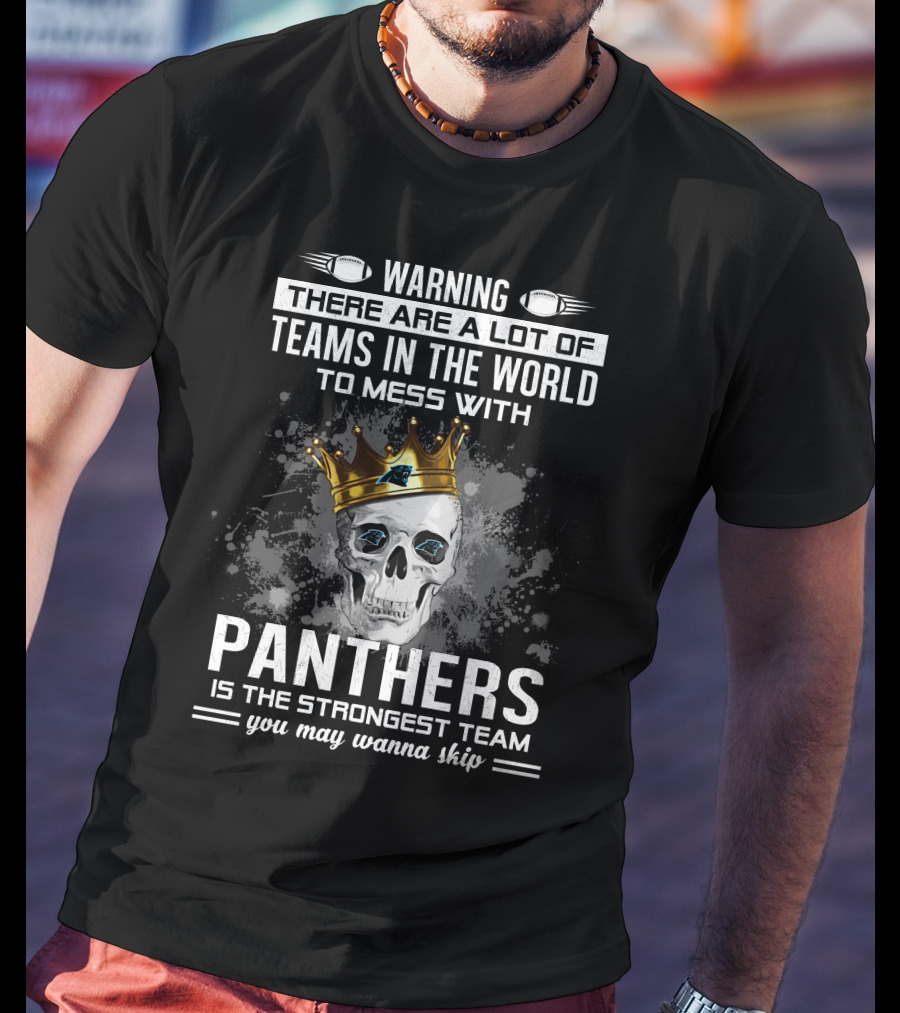 Warning There Are A Lot Of Teams In The World To Mess With Panthers Is The Strongest Team You May Wanna Skip T-Shirt