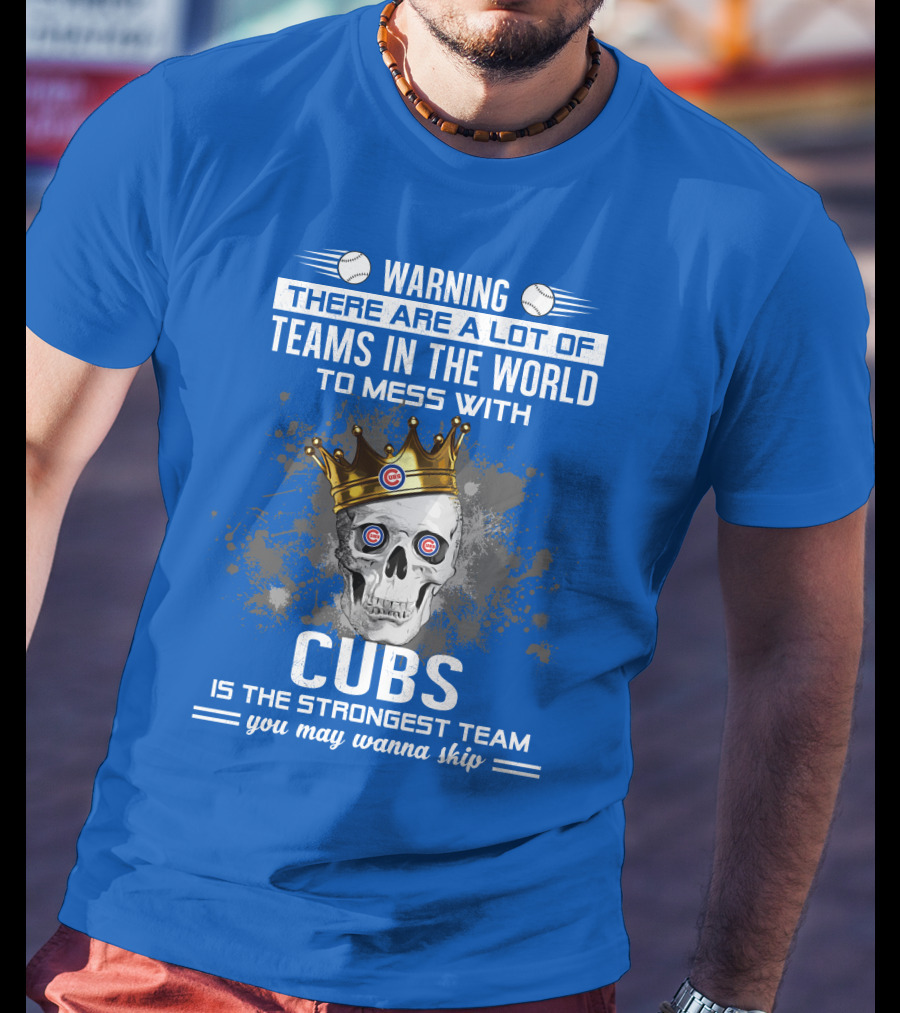 Warning Cubs Is The Strongest Team You May Wanna Skip T-Shirt
