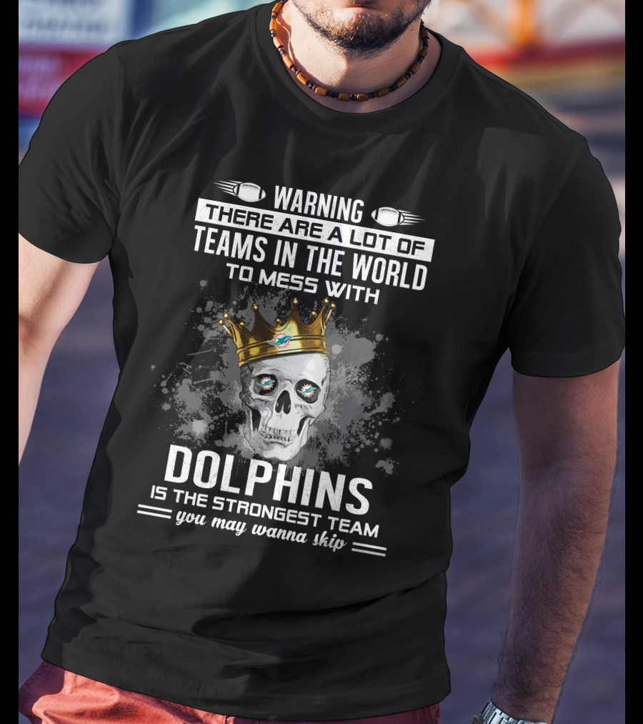 Warning Dolphins Is The Strongest Team You May Wanna Skip T-Shirt