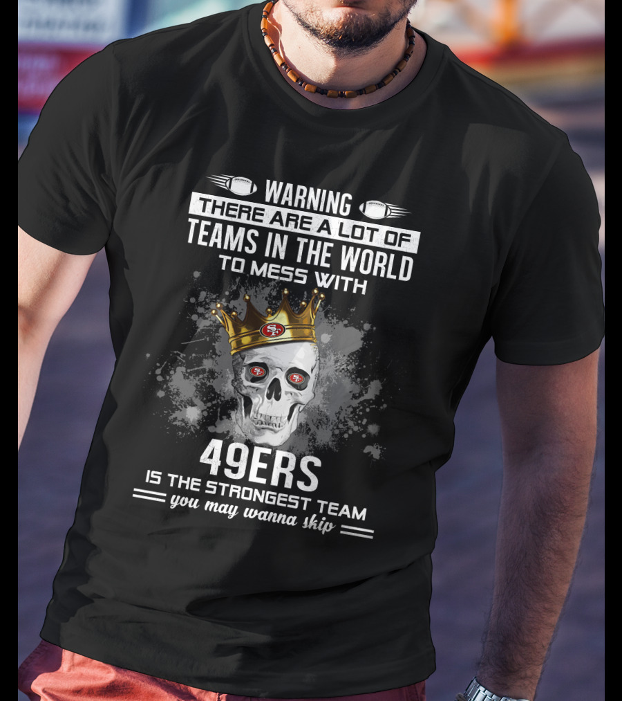 WARNING 49ers Is The Strongest Team You May Wanna Skip T-Shirt
