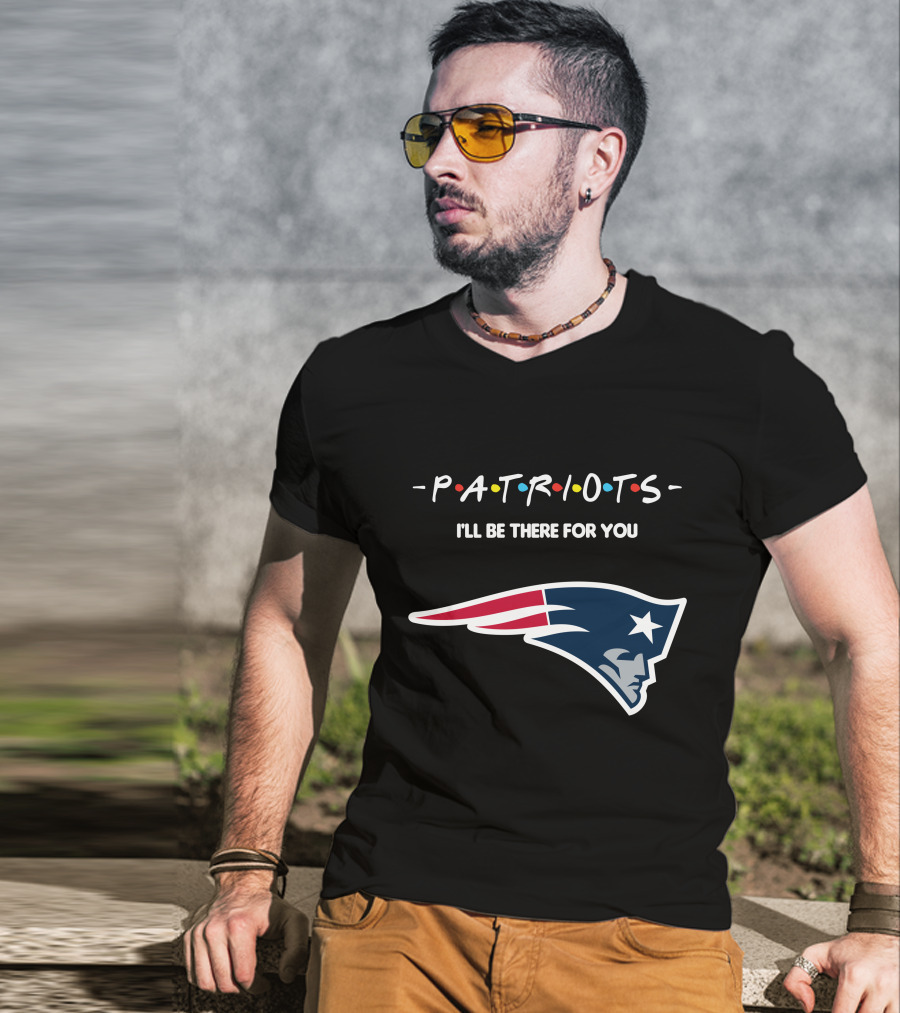 New England Patriots I'll Be There For You Patriots T-Shirt