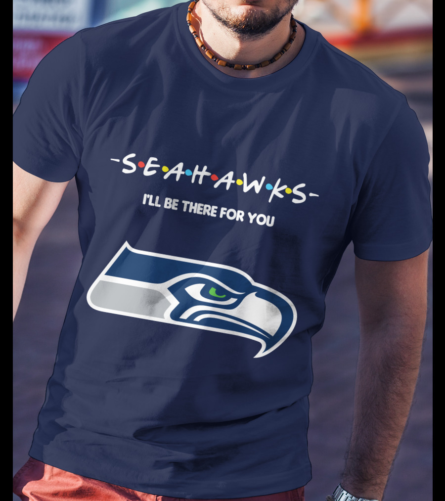Seahawks I'll Be There For You T-Shirt