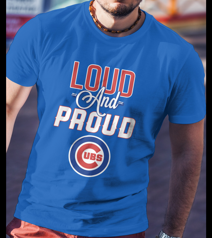 Loud And Proud Chicago Cubs T-Shirt