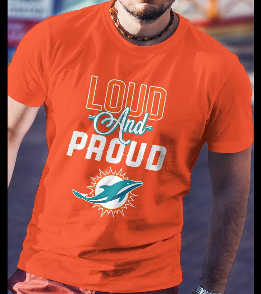 Loud And Proud Miami Dolphins T-Shirt