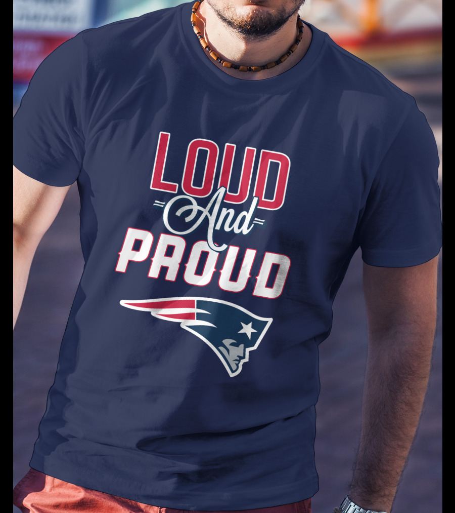 Loud And Proud New England Patriots T-Shirt